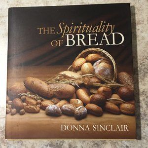The Spirituality of Bread by Donna Sinclair
